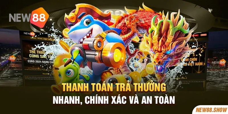 Thanh toán trả thưởng nhanh, chính xác và an toàn