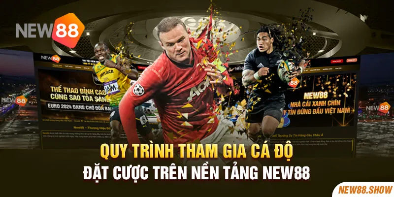 Quy trình tham gia cá độ đặt cược trên nền tảng New88