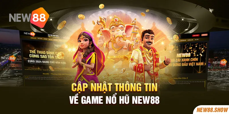 Cập nhật thông tin về game nổ hũ New88