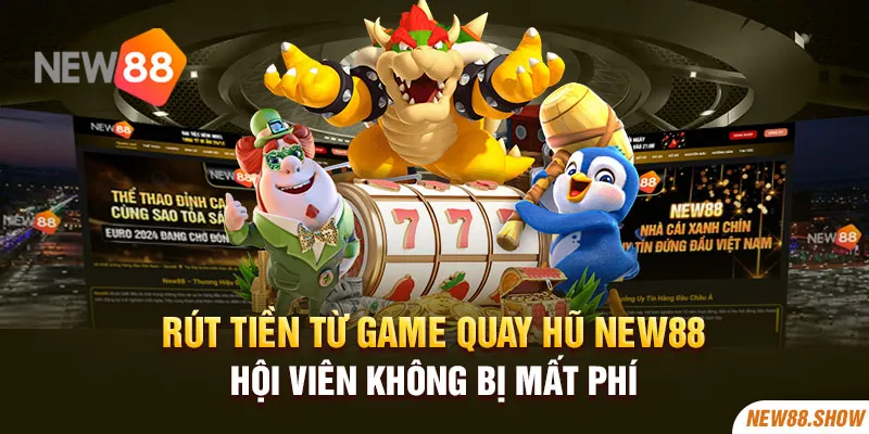 Rút tiền từ game quay hũ New88 hội viên không bị mất phí