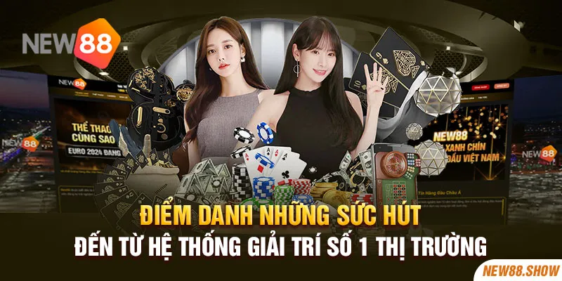 Điểm danh những sức hút đến từ hệ thống giải trí số 1 thị trường