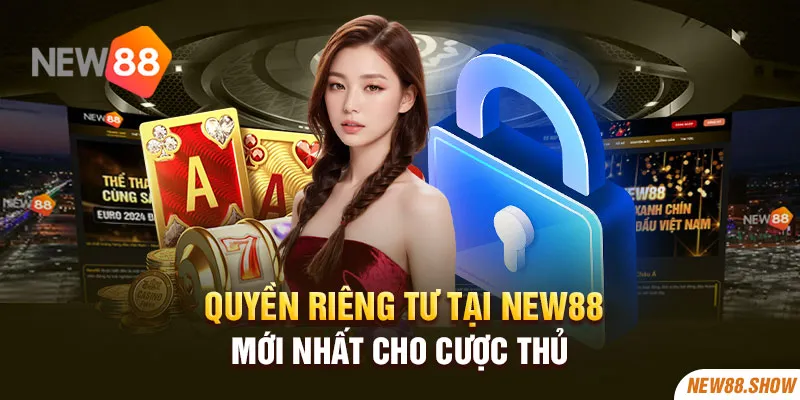 Quyền Riêng Tư Tại New88 Mới Nhất Cho Cược Thủ