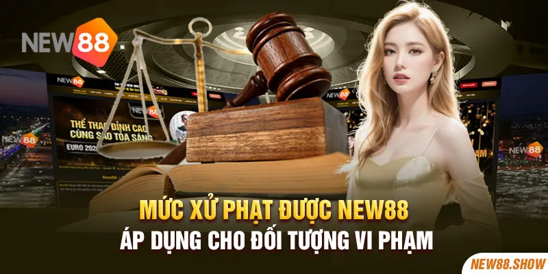 Mức xử phạt được New88 áp dụng cho đối tượng vi phạm