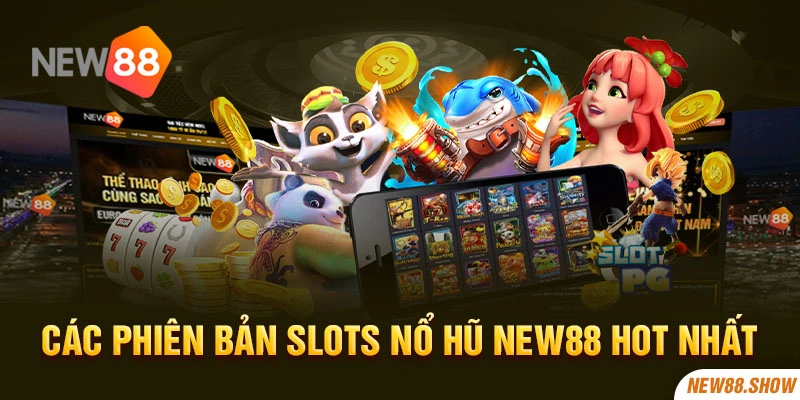 Các phiên bản slots nổ hũ New88 hot nhất