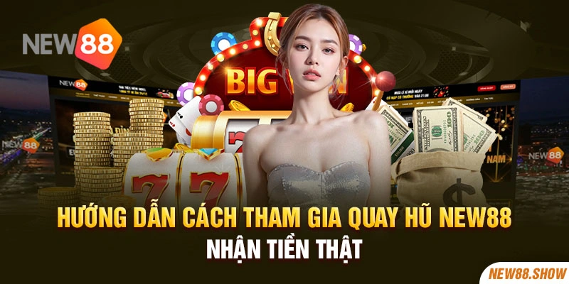 Hướng dẫn cách tham gia quay hũ New88 nhận tiền thật