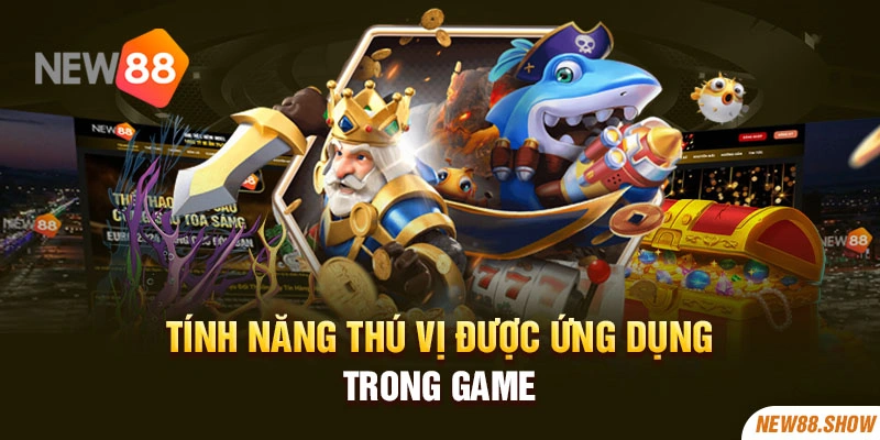 Tính năng thú vị được ứng dụng trong game