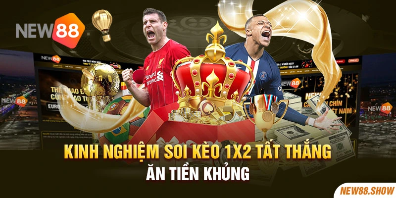 Kinh nghiệm soi kèo 1x2 tất thắng ăn tiền khủng