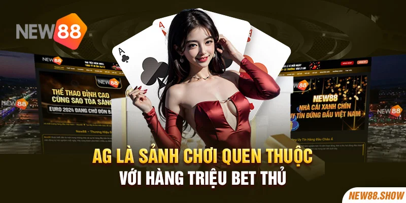 AG là sảnh chơi quen thuộc với hàng triệu bet thủ