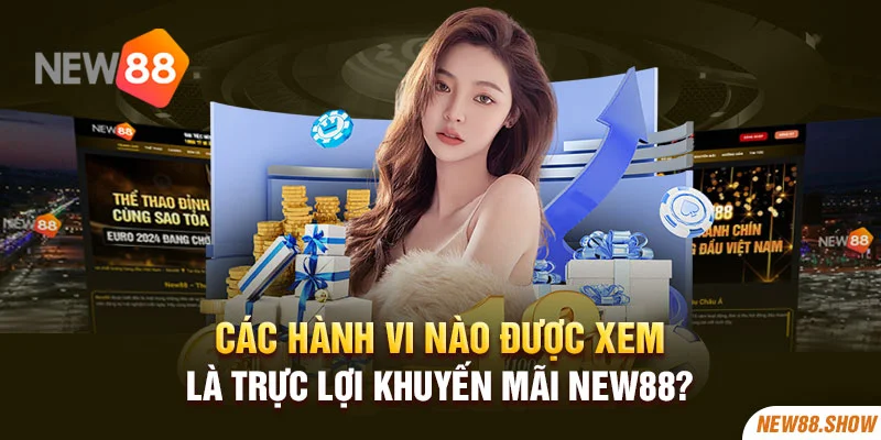 Các hành vi nào được xem là trực lợi khuyến mãi New88?