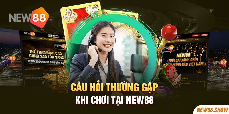 Câu hỏi thường gặp khi chơi tại New88