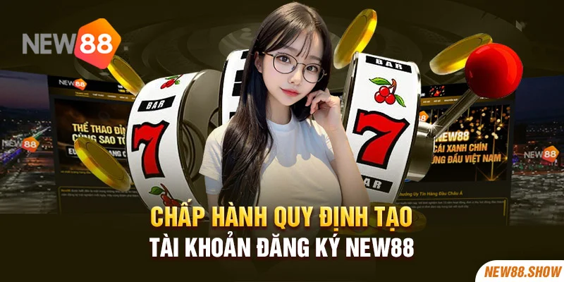 Chấp hành quy định tạo tài khoản đăng ký New88