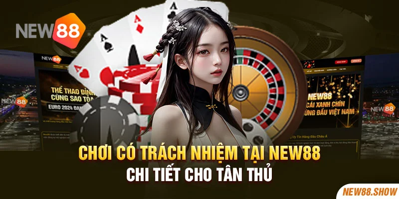 Chơi Có Trách Nhiệm Tại New88 Chi Tiết Cho Tân Thủ