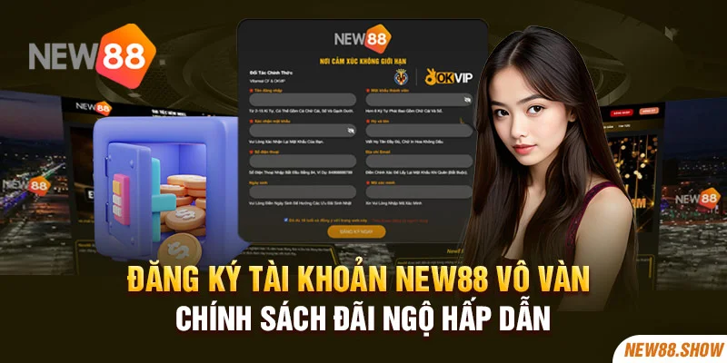 Đăng ký tài khoản New88 vô vàn chính sách đãi ngộ hấp dẫn