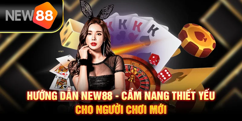 Hướng Dẫn New88 - Cẩm Nang Thiết Yếu Cho Người Chơi Mới