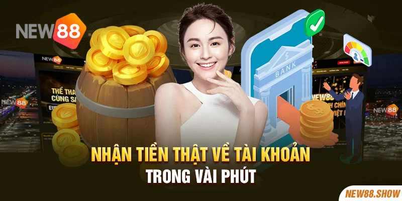 Nhận tiền thật về tài khoản trong vài phút