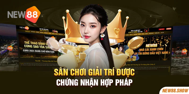 Sân chơi giải trí được chứng nhận hợp pháp