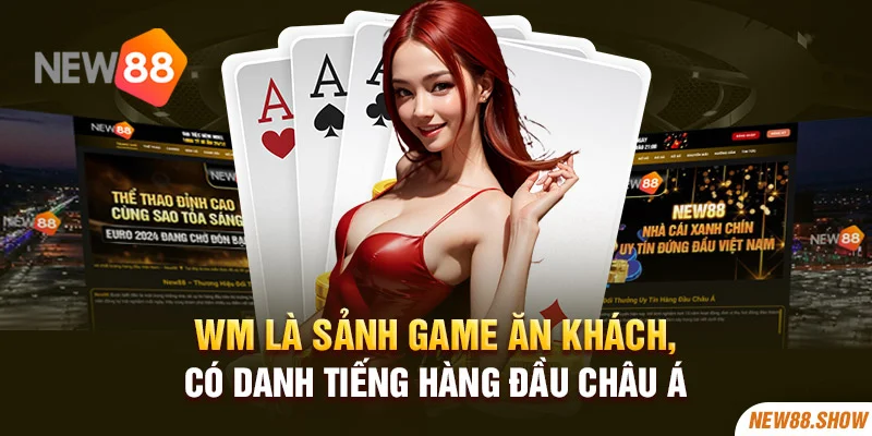 WM là sảnh game ăn khách, có danh tiếng hàng đầu Châu Á