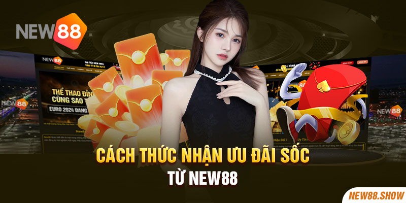 Cách thức nhận ưu đãi sốc từ New88