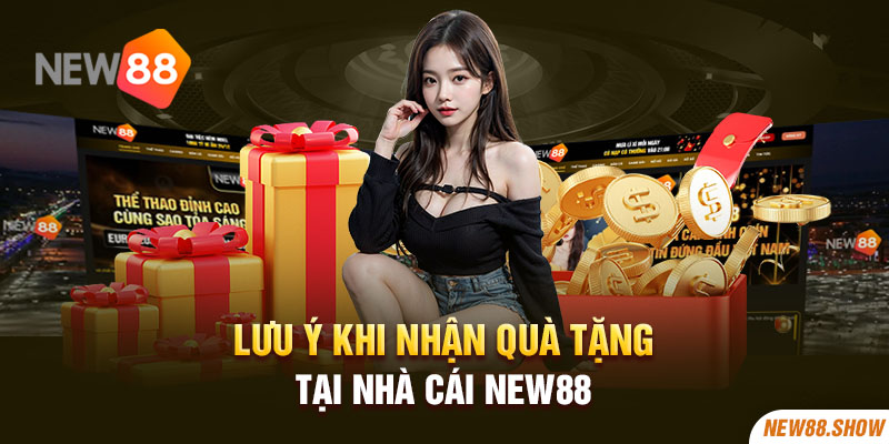 Lưu ý khi nhận quà tặng tại nhà cái New88